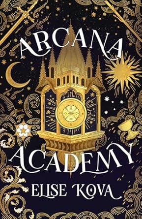 Book cover of 'Arcana Academy' by Elise Kova with a gold clock tower design on a black background.