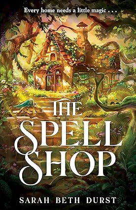 The Spell Shop By Sarah Beth Durst